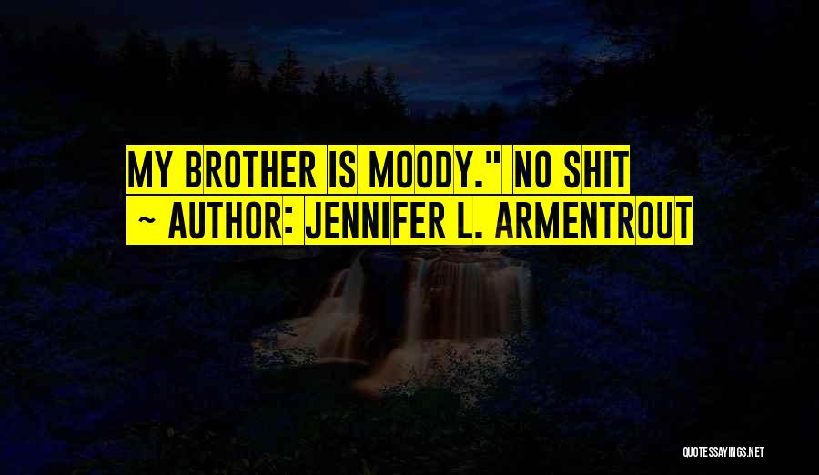 Jennifer L. Armentrout Quotes: My Brother Is Moody. No Shit