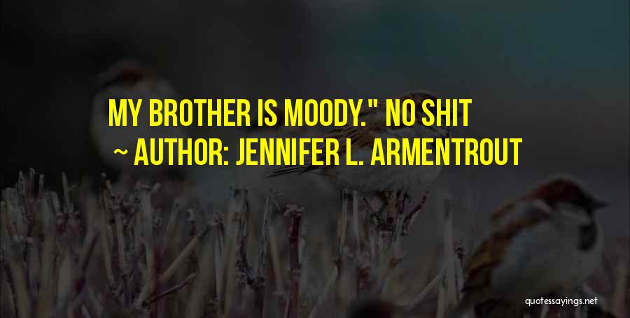 Jennifer L. Armentrout Quotes: My Brother Is Moody. No Shit