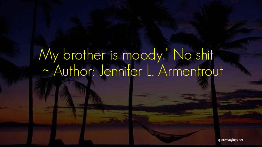 Jennifer L. Armentrout Quotes: My Brother Is Moody. No Shit