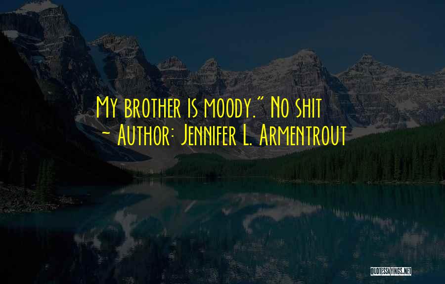Jennifer L. Armentrout Quotes: My Brother Is Moody. No Shit