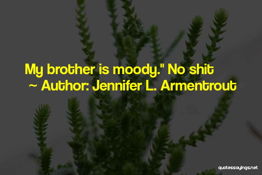 Jennifer L. Armentrout Quotes: My Brother Is Moody. No Shit