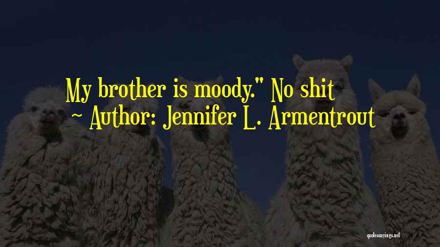 Jennifer L. Armentrout Quotes: My Brother Is Moody. No Shit