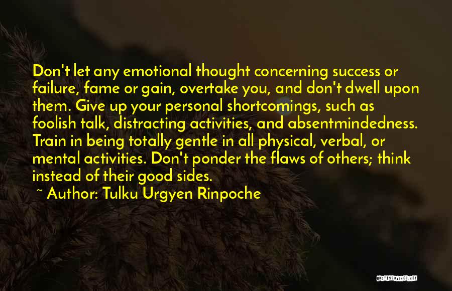 Tulku Urgyen Rinpoche Quotes: Don't Let Any Emotional Thought Concerning Success Or Failure, Fame Or Gain, Overtake You, And Don't Dwell Upon Them. Give