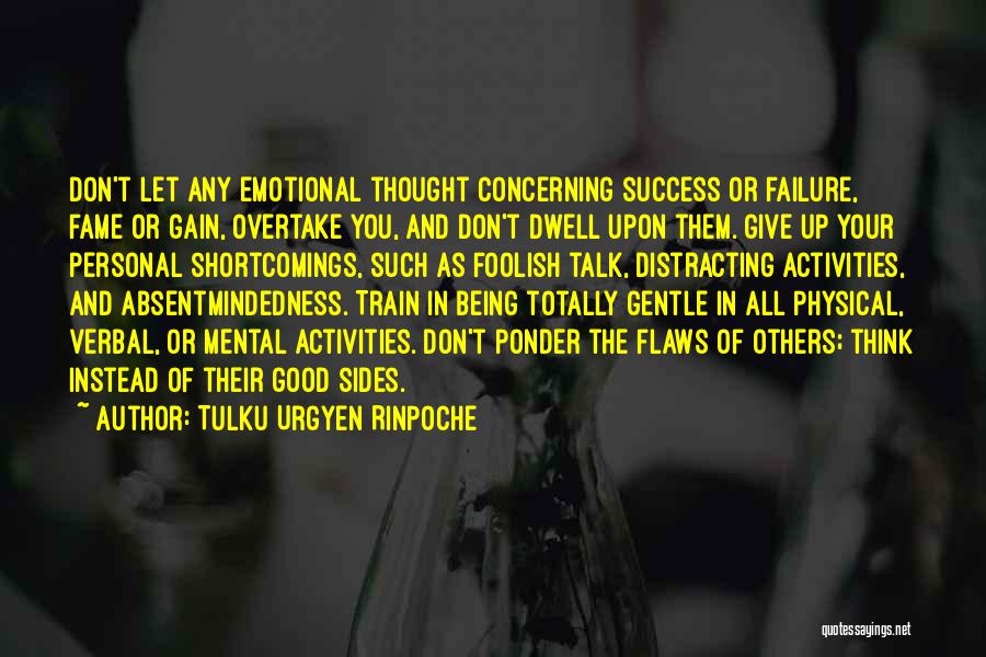 Tulku Urgyen Rinpoche Quotes: Don't Let Any Emotional Thought Concerning Success Or Failure, Fame Or Gain, Overtake You, And Don't Dwell Upon Them. Give