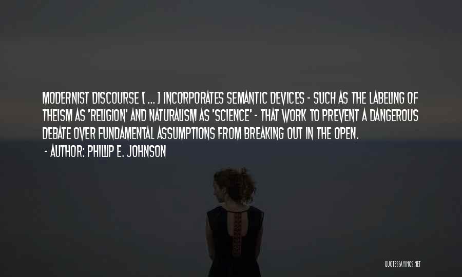 Phillip E. Johnson Quotes: Modernist Discourse [ ... ] Incorporates Semantic Devices - Such As The Labeling Of Theism As 'religion' And Naturalism As