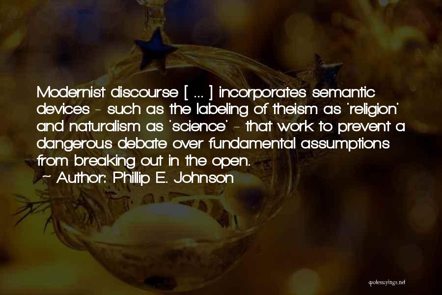 Phillip E. Johnson Quotes: Modernist Discourse [ ... ] Incorporates Semantic Devices - Such As The Labeling Of Theism As 'religion' And Naturalism As