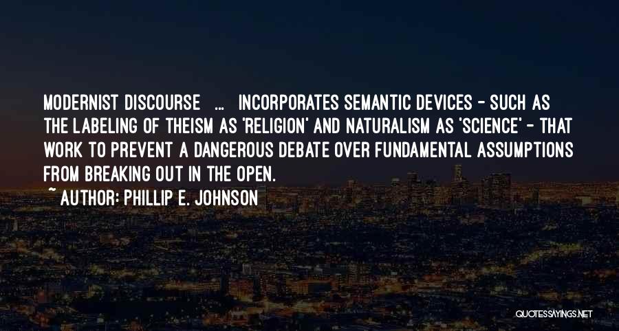 Phillip E. Johnson Quotes: Modernist Discourse [ ... ] Incorporates Semantic Devices - Such As The Labeling Of Theism As 'religion' And Naturalism As