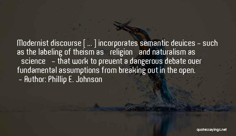 Phillip E. Johnson Quotes: Modernist Discourse [ ... ] Incorporates Semantic Devices - Such As The Labeling Of Theism As 'religion' And Naturalism As