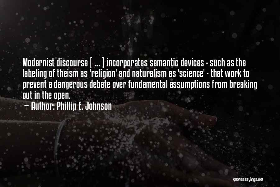 Phillip E. Johnson Quotes: Modernist Discourse [ ... ] Incorporates Semantic Devices - Such As The Labeling Of Theism As 'religion' And Naturalism As