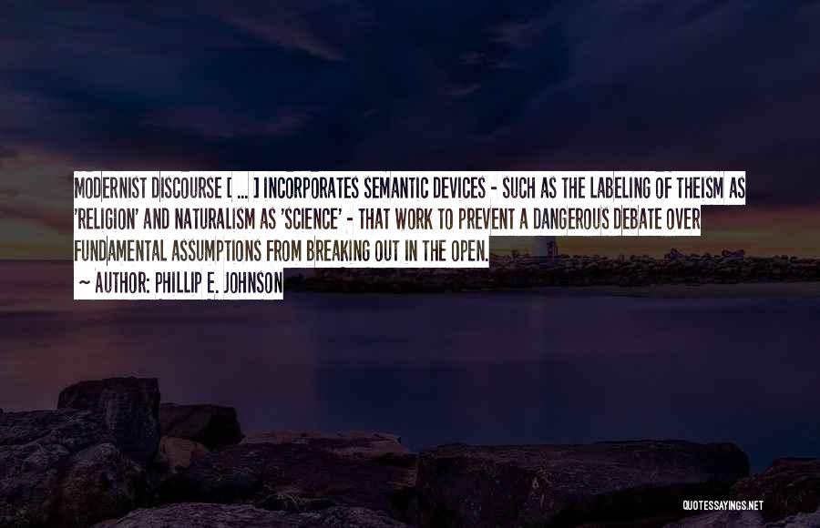 Phillip E. Johnson Quotes: Modernist Discourse [ ... ] Incorporates Semantic Devices - Such As The Labeling Of Theism As 'religion' And Naturalism As