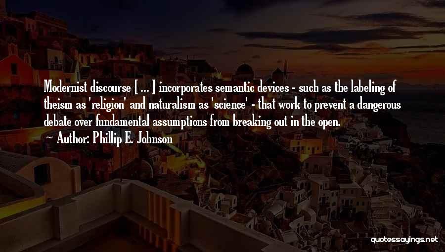 Phillip E. Johnson Quotes: Modernist Discourse [ ... ] Incorporates Semantic Devices - Such As The Labeling Of Theism As 'religion' And Naturalism As