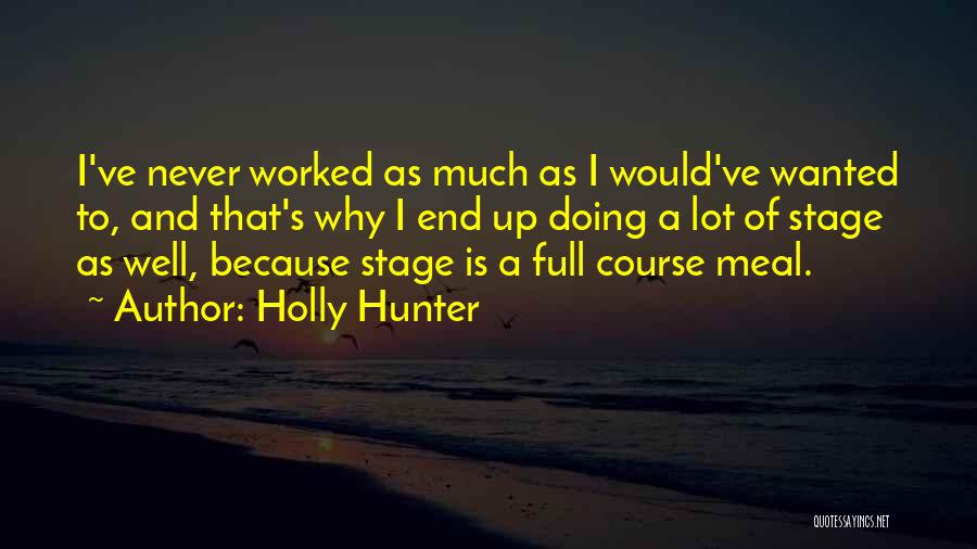 Holly Hunter Quotes: I've Never Worked As Much As I Would've Wanted To, And That's Why I End Up Doing A Lot Of