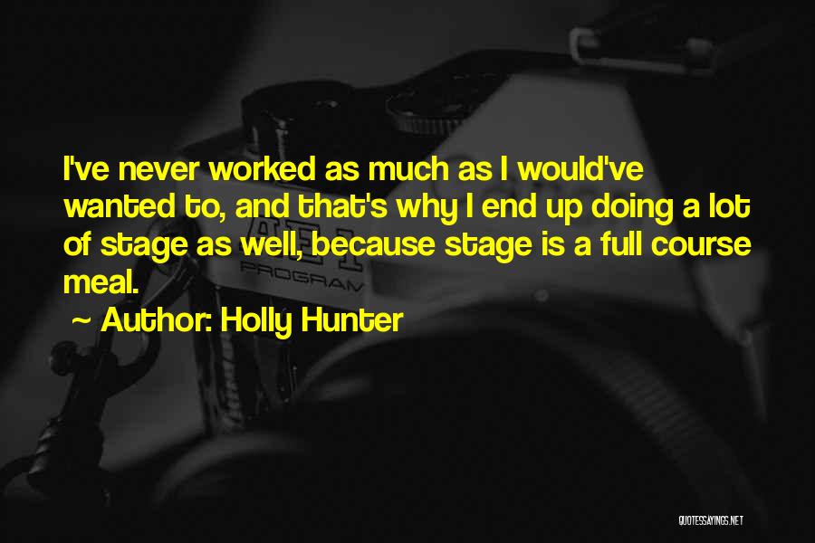 Holly Hunter Quotes: I've Never Worked As Much As I Would've Wanted To, And That's Why I End Up Doing A Lot Of