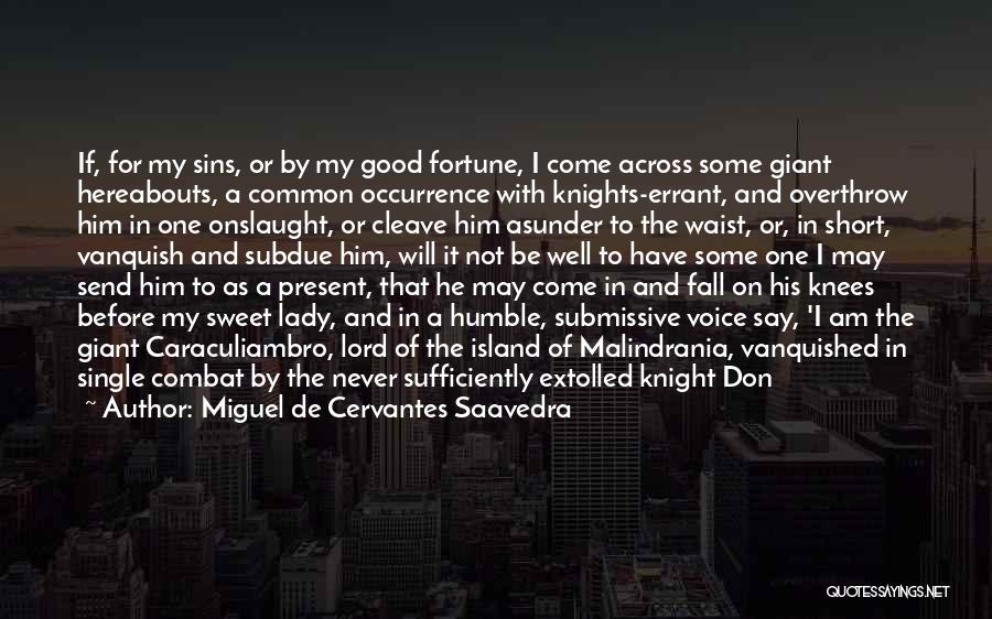 Miguel De Cervantes Saavedra Quotes: If, For My Sins, Or By My Good Fortune, I Come Across Some Giant Hereabouts, A Common Occurrence With Knights-errant,