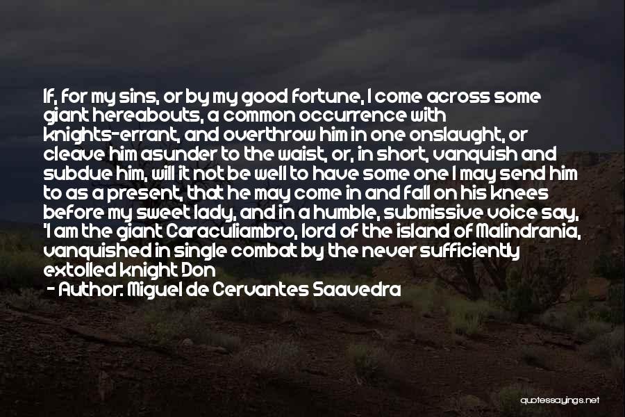 Miguel De Cervantes Saavedra Quotes: If, For My Sins, Or By My Good Fortune, I Come Across Some Giant Hereabouts, A Common Occurrence With Knights-errant,