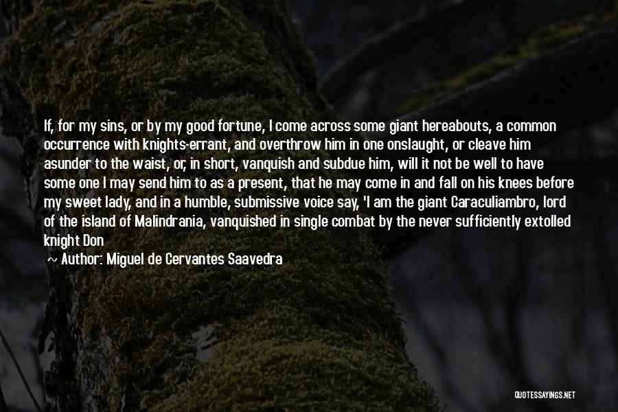 Miguel De Cervantes Saavedra Quotes: If, For My Sins, Or By My Good Fortune, I Come Across Some Giant Hereabouts, A Common Occurrence With Knights-errant,