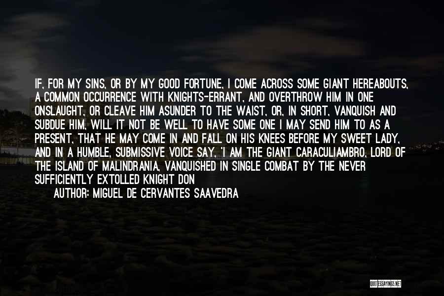 Miguel De Cervantes Saavedra Quotes: If, For My Sins, Or By My Good Fortune, I Come Across Some Giant Hereabouts, A Common Occurrence With Knights-errant,