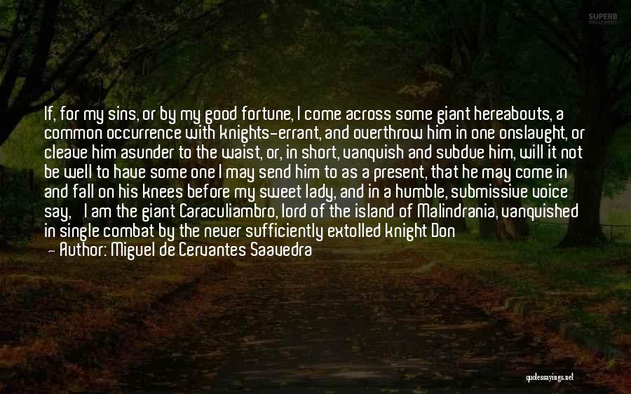 Miguel De Cervantes Saavedra Quotes: If, For My Sins, Or By My Good Fortune, I Come Across Some Giant Hereabouts, A Common Occurrence With Knights-errant,