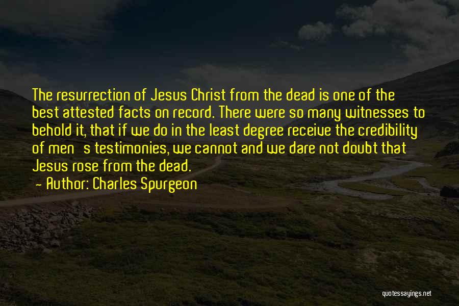 Charles Spurgeon Quotes: The Resurrection Of Jesus Christ From The Dead Is One Of The Best Attested Facts On Record. There Were So