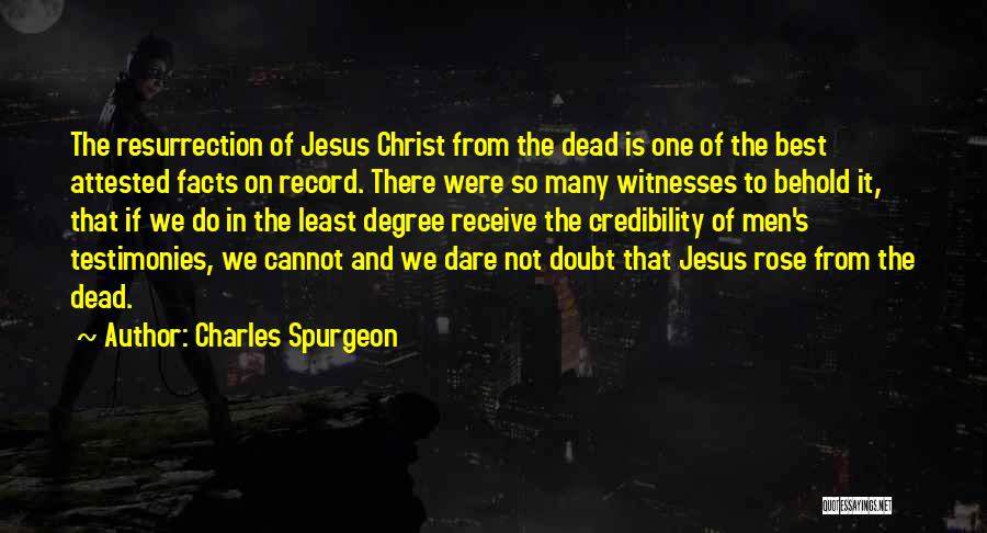 Charles Spurgeon Quotes: The Resurrection Of Jesus Christ From The Dead Is One Of The Best Attested Facts On Record. There Were So