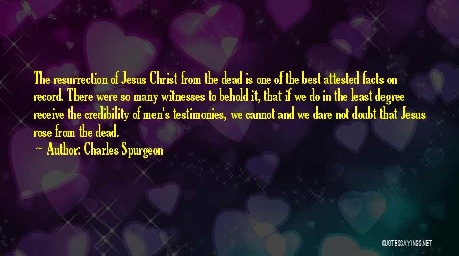 Charles Spurgeon Quotes: The Resurrection Of Jesus Christ From The Dead Is One Of The Best Attested Facts On Record. There Were So