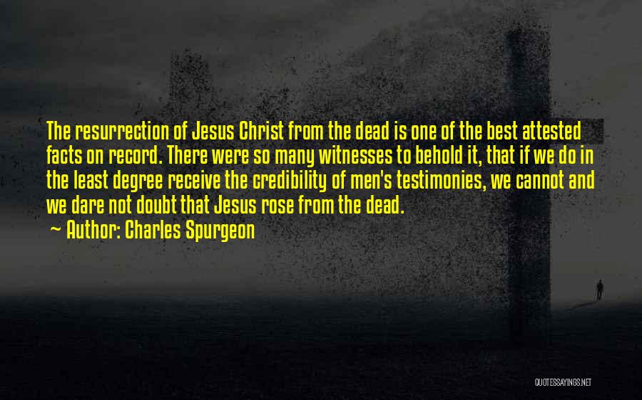 Charles Spurgeon Quotes: The Resurrection Of Jesus Christ From The Dead Is One Of The Best Attested Facts On Record. There Were So