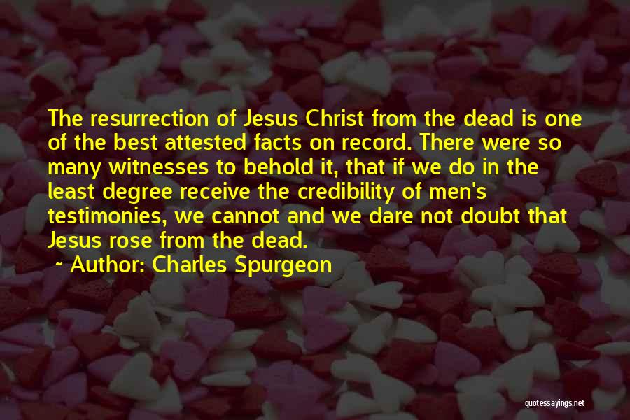 Charles Spurgeon Quotes: The Resurrection Of Jesus Christ From The Dead Is One Of The Best Attested Facts On Record. There Were So