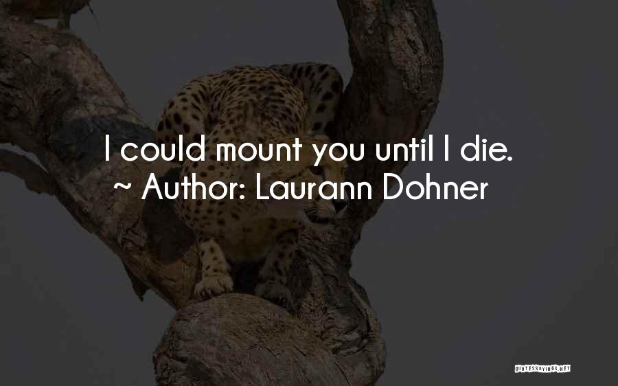 Laurann Dohner Quotes: I Could Mount You Until I Die.