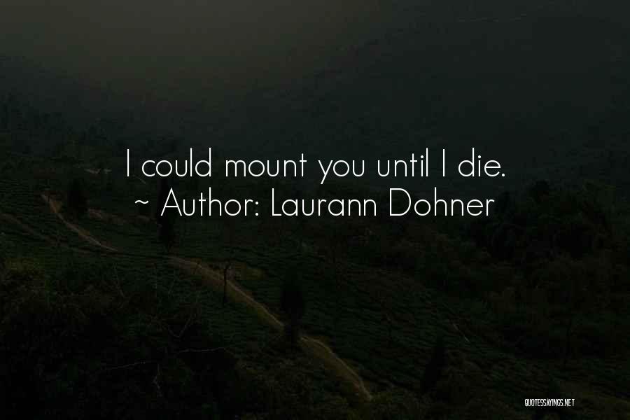 Laurann Dohner Quotes: I Could Mount You Until I Die.