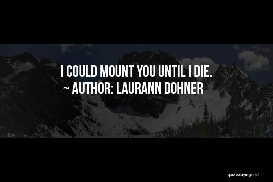 Laurann Dohner Quotes: I Could Mount You Until I Die.