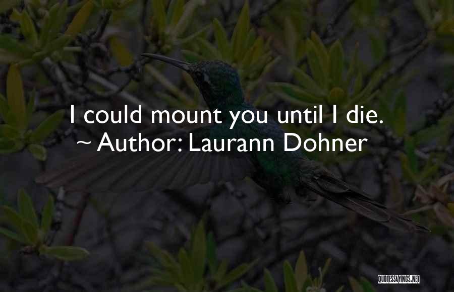 Laurann Dohner Quotes: I Could Mount You Until I Die.