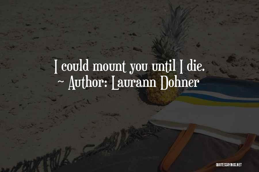 Laurann Dohner Quotes: I Could Mount You Until I Die.