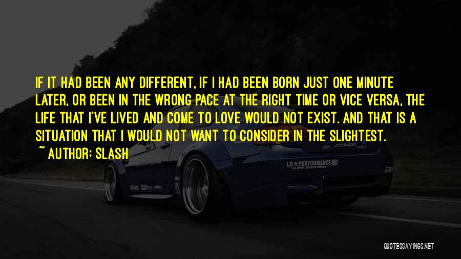 Slash Quotes: If It Had Been Any Different, If I Had Been Born Just One Minute Later, Or Been In The Wrong