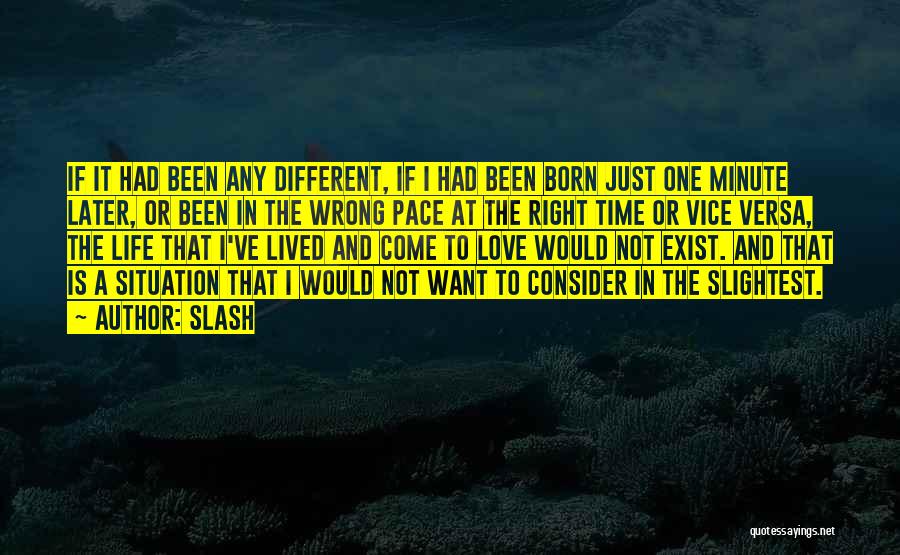 Slash Quotes: If It Had Been Any Different, If I Had Been Born Just One Minute Later, Or Been In The Wrong