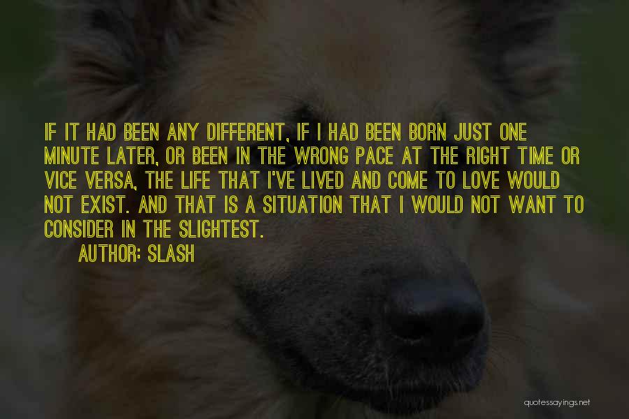 Slash Quotes: If It Had Been Any Different, If I Had Been Born Just One Minute Later, Or Been In The Wrong