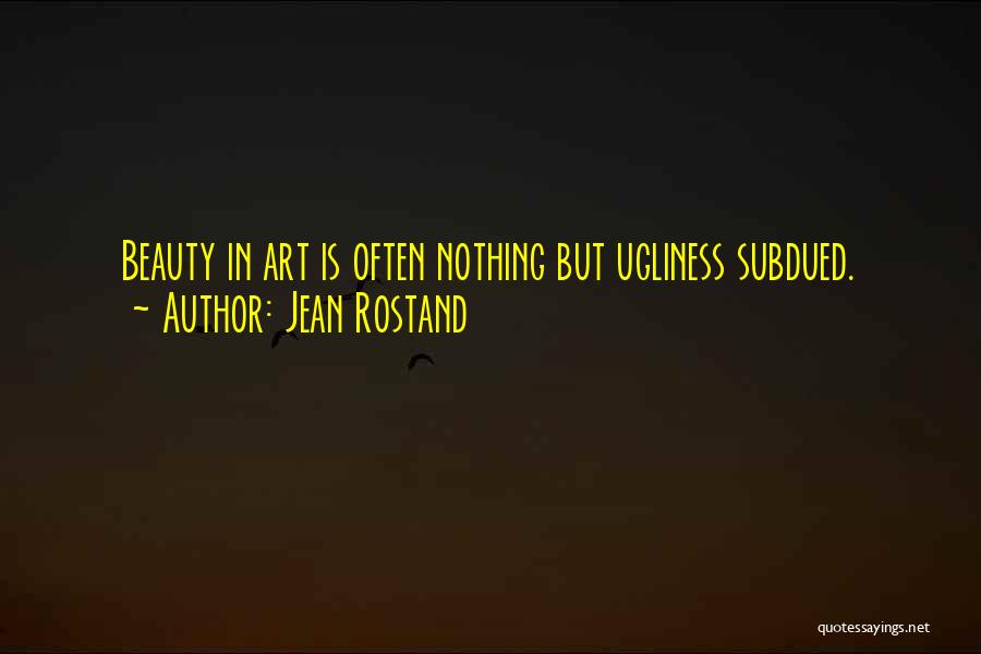 Jean Rostand Quotes: Beauty In Art Is Often Nothing But Ugliness Subdued.