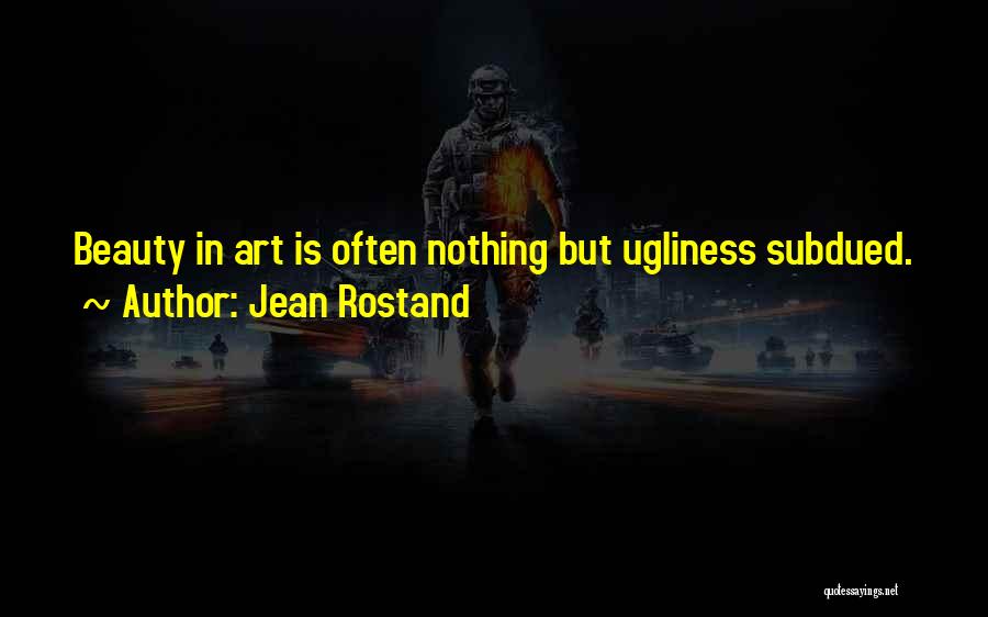 Jean Rostand Quotes: Beauty In Art Is Often Nothing But Ugliness Subdued.