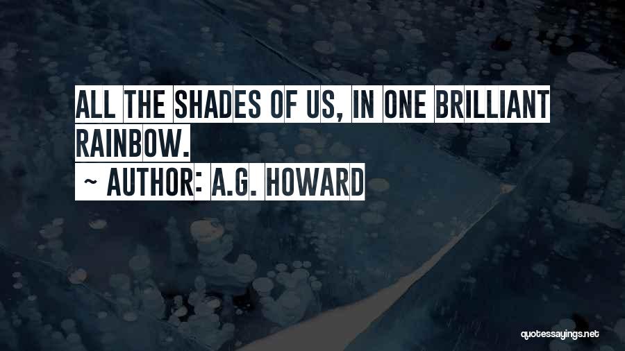 A.G. Howard Quotes: All The Shades Of Us, In One Brilliant Rainbow.