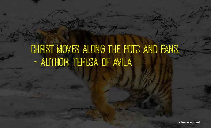Teresa Of Avila Quotes: Christ Moves Along The Pots And Pans.