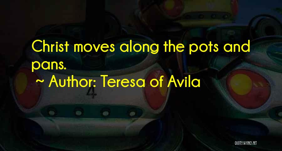 Teresa Of Avila Quotes: Christ Moves Along The Pots And Pans.
