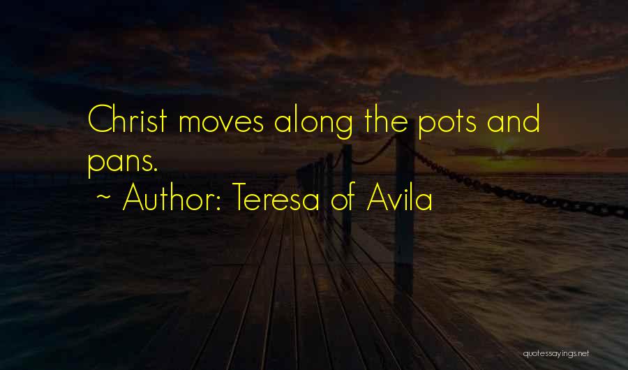 Teresa Of Avila Quotes: Christ Moves Along The Pots And Pans.