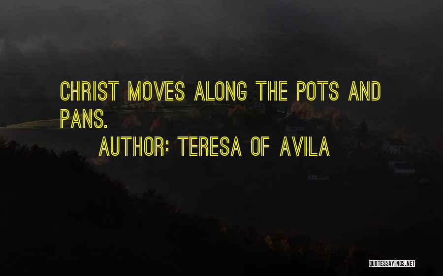 Teresa Of Avila Quotes: Christ Moves Along The Pots And Pans.