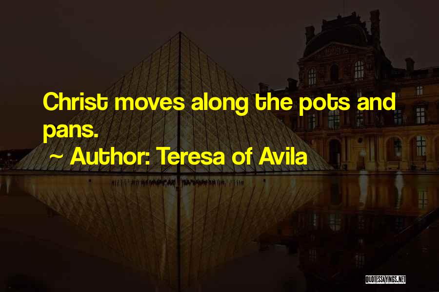 Teresa Of Avila Quotes: Christ Moves Along The Pots And Pans.