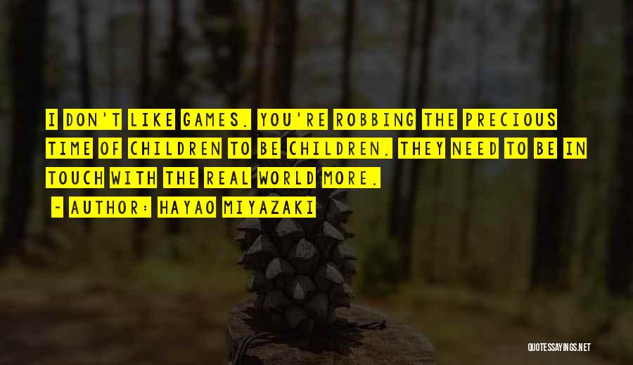 Hayao Miyazaki Quotes: I Don't Like Games. You're Robbing The Precious Time Of Children To Be Children. They Need To Be In Touch