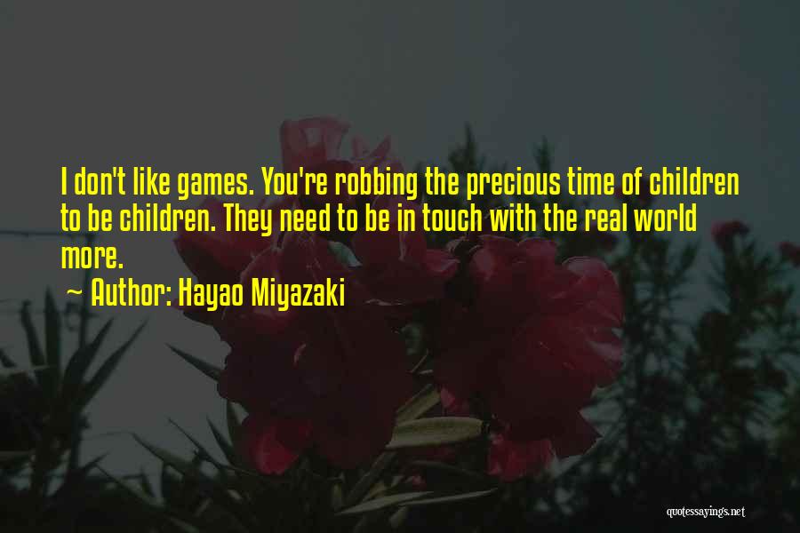 Hayao Miyazaki Quotes: I Don't Like Games. You're Robbing The Precious Time Of Children To Be Children. They Need To Be In Touch