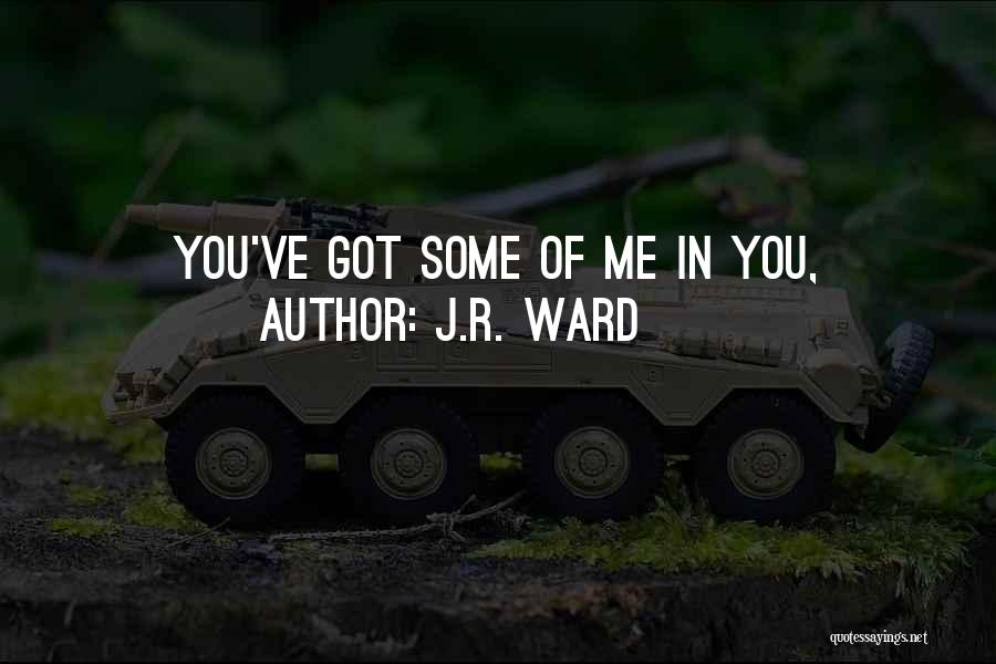 J.R. Ward Quotes: You've Got Some Of Me In You,