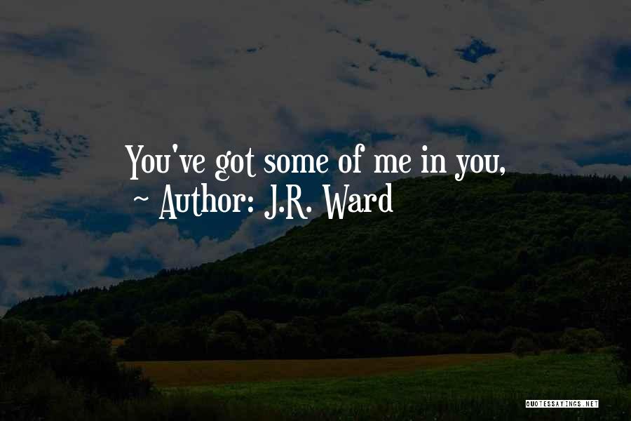 J.R. Ward Quotes: You've Got Some Of Me In You,