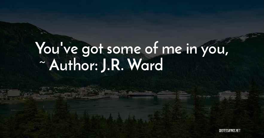 J.R. Ward Quotes: You've Got Some Of Me In You,