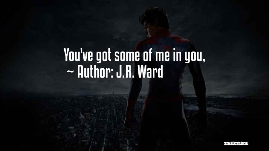 J.R. Ward Quotes: You've Got Some Of Me In You,