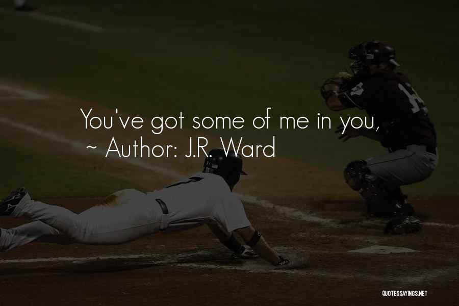 J.R. Ward Quotes: You've Got Some Of Me In You,